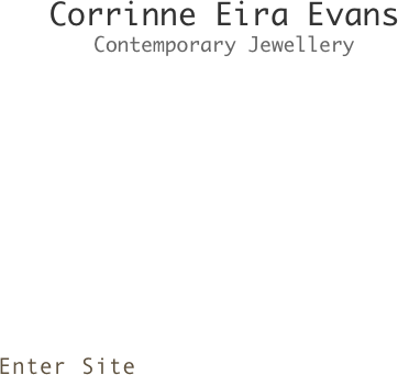 Corrinne Eira Evans
Contemporary Jewellery












Enter Site